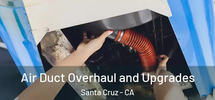 Air Duct Overhaul and Upgrades Santa Cruz - CA