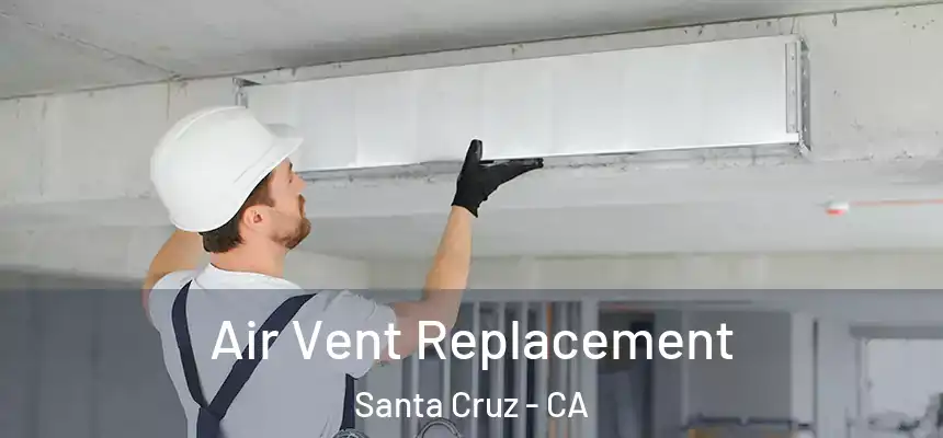 Air Vent Replacement Santa Cruz - CA