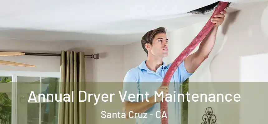 Annual Dryer Vent Maintenance Santa Cruz - CA