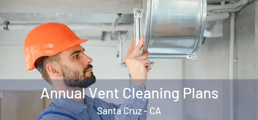  Annual Vent Cleaning Plans Santa Cruz - CA
