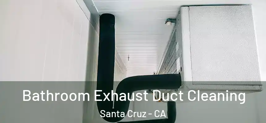 Bathroom Exhaust Duct Cleaning Santa Cruz - CA