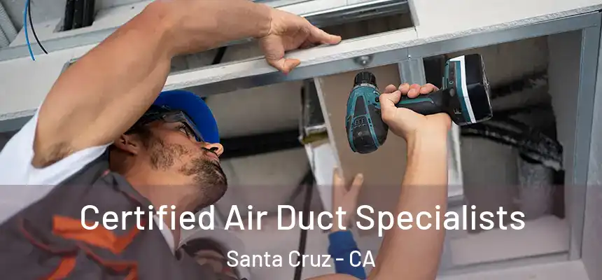 Certified Air Duct Specialists Santa Cruz - CA
