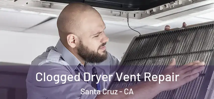 Clogged Dryer Vent Repair Santa Cruz - CA