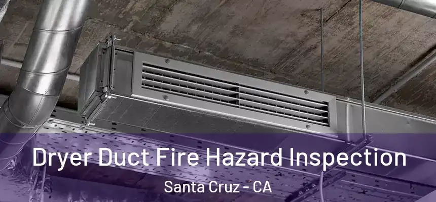  Dryer Duct Fire Hazard Inspection Santa Cruz - CA