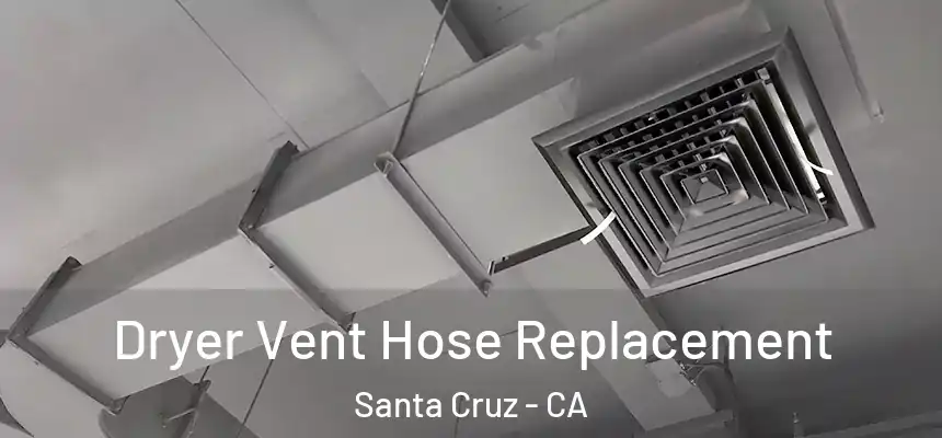  Dryer Vent Hose Replacement Santa Cruz - CA