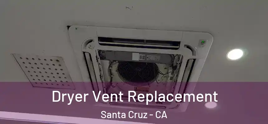 Dryer Vent Replacement Santa Cruz - CA