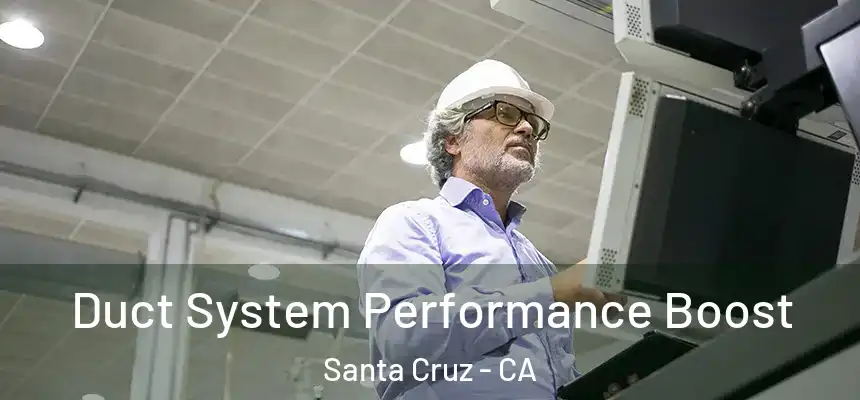Duct System Performance Boost Santa Cruz - CA
