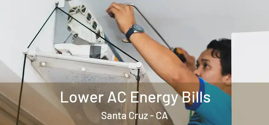  Lower AC Energy Bills Santa Cruz - CA