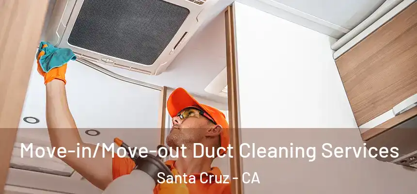 Move-in/Move-out Duct Cleaning Services Santa Cruz - CA