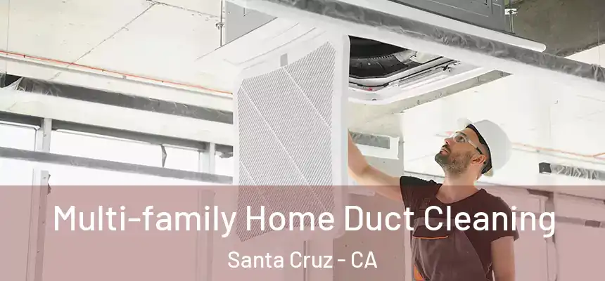 Multi-family Home Duct Cleaning Santa Cruz - CA