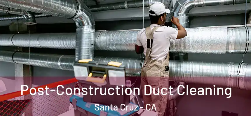  Post-Construction Duct Cleaning Santa Cruz - CA