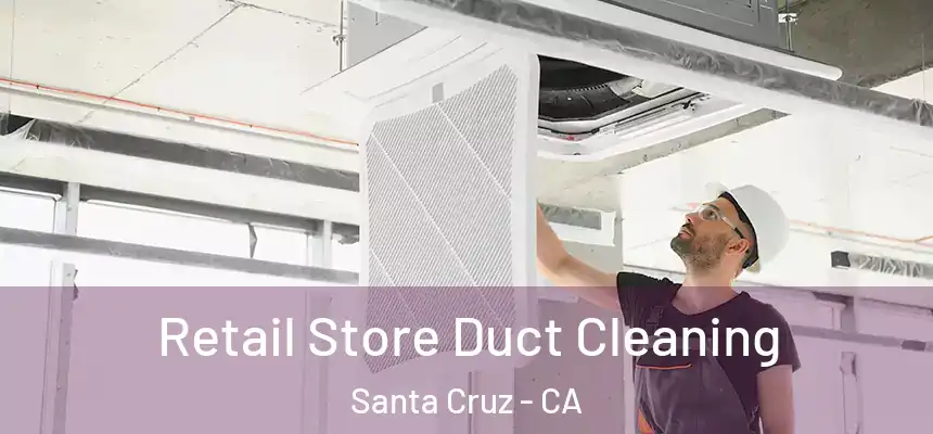 Retail Store Duct Cleaning Santa Cruz - CA