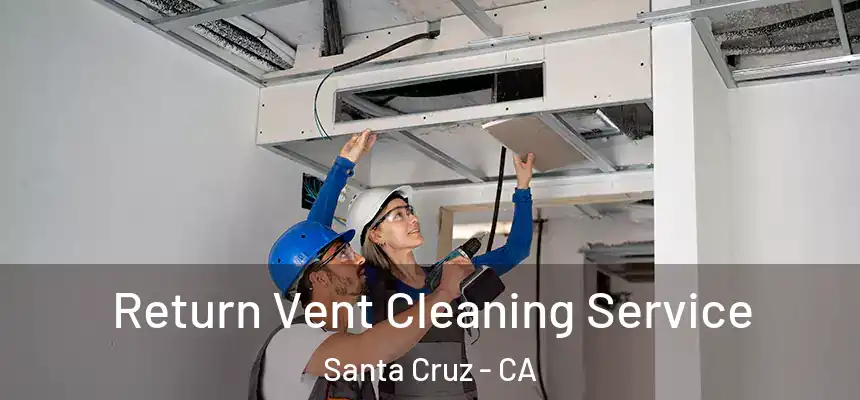  Return Vent Cleaning Service Santa Cruz - CA