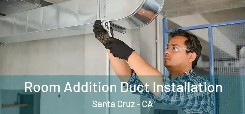 Room Addition Duct Installation Santa Cruz - CA