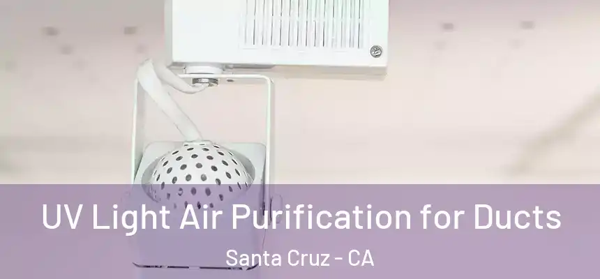 UV Light Air Purification for Ducts Santa Cruz - CA
