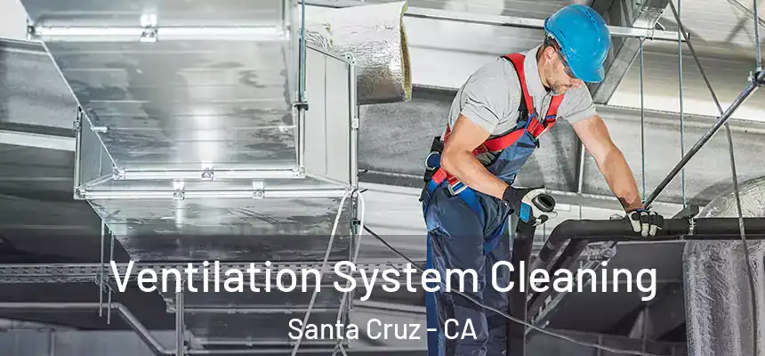 Ventilation System Cleaning Santa Cruz - CA